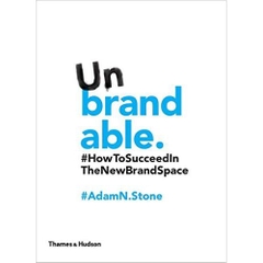 Unbrandable: How to Succeed in the New Brand Space