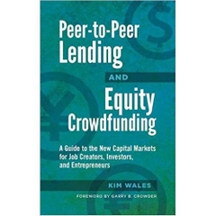 Peer-to-Peer Lending and Equity Crowdfunding: A Guide to the New Capital Markets for Job Creators, Investors, and Entrepreneurs