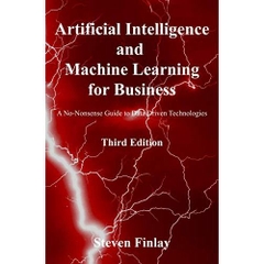 Artificial Intelligence and Machine Learning for Business: A No-Nonsense Guide to Data Driven Technologies