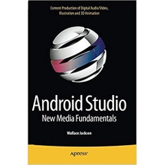 Android Studio New Media Fundamentals: Content Production of Digital Audio/Video, Illustration and 3D Animation