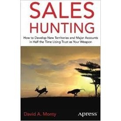 Sales Hunting: How to Develop New Territories and Major Accounts in Half the Time Using Trust as Your Weapon