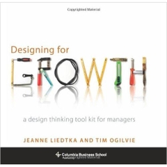 Designing for Growth: A Design Thinking Toolkit for Managers