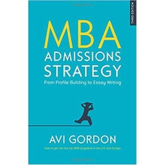 MBA ADMISSIONS STRATEGY: FROM PROFILE BUILDING TO ESSAY WRITING