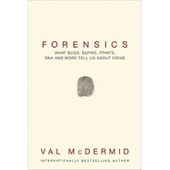 Forensics: What Bugs, Burns, Prints, DNA and More Tell Us About Crime