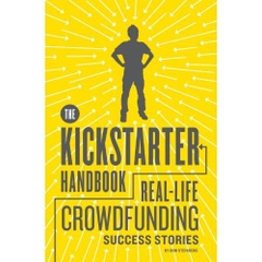 The Kickstarter Handbook: Real-Life Crowdfunding Success Stories