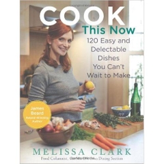 Cook This Now: 120 Easy and Delectable Dishes You Can't Wait to Make