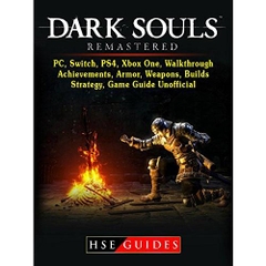 Dark Souls Remastered, PC, Switch, PS4, Xbox One, Walkthrough, Achievements, Armor, Weapons, Builds, Strategy, Game Guide Unofficial