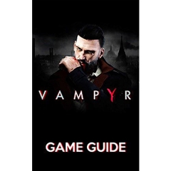 Vampyr Game Guide: Walkthroughs, Tips and Tricks and A Lot More!