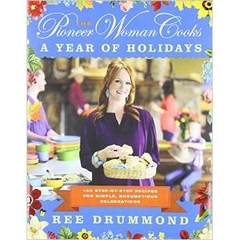 The Pioneer Woman Cooks: A Year of Holidays: 140 Step-by-Step Recipes for Simple, Scrumptious Celebrations