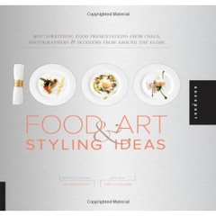 1,000 Food Art and Styling Ideas: Mouthwatering Food Presentations from Chefs, Photographers, and Bloggers from Around the Globe