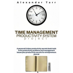 Time Management Productivity System Project: A personal & labor productivity secrets book tools to fix productivity problems and management issues plus productivity secrets for entrepreneurs journal