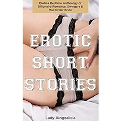 Erotic Short Stories: Erotica Bedtime Anthology - Billionaire Romance, Swingers Erotica and Mail Order Bride Romance