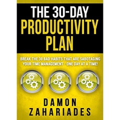 The 30-Day Productivity Plan: Break The 30 Bad Habits That Are Sabotaging Your Time Management - One Day At A Time!