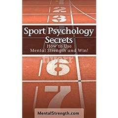 Sport Psychology Secrets: How to Use Mental Strength and Win!