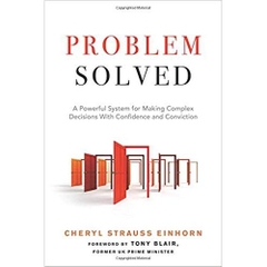 Problem Solved: A Powerful System for Making Complex Decisions with Confidence and Conviction