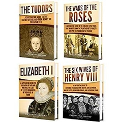 Tudor History: A Captivating Guide to the Tudors, the Wars of the Roses, the Six Wives of Henry VIII and the Life of Elizabeth I