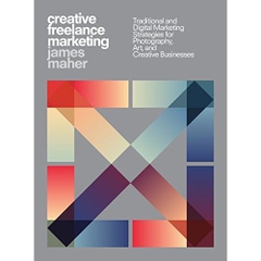 Creative Freelance Marketing: Traditional and Digital Marketing Strategies for Photography, Art, and Creative Businesses