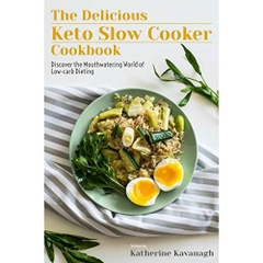 The Delicious Keto Slow Cooker Cookbook: Discover the Mouthwatering World of Low Carb Dieting