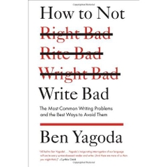 How to Not Write Bad: The Most Common Writing Problems and the Best Ways to Avoid Them