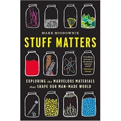 Stuff Matters: Exploring the Marvelous Materials That Shape Our Man-Made World