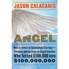 Angel: How to Invest in Technology Startups—Timeless Advice from an Angel Investor Who Turned $100,000 into $100,000,000