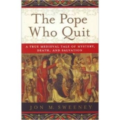 The Pope Who Quit: A True Medieval Tale of Mystery, Death, and Salvation