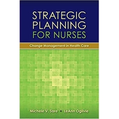 Strategic Planning for Nurses: Change Management in Health Care 1st Edition
