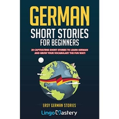 German Short Stories For Beginners: 20 Captivating Short Stories To Learn German & Grow Your Vocabulary The Fun Way! (Easy German Stories)