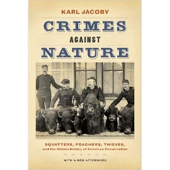 Crimes against Nature: Squatters, Poachers, Thieves, and the Hidden History of American Conservation