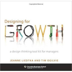 Designing for Growth: A Design Thinking Tool Kit for Managers (Columbia Business School Publishing)