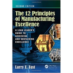 The 12 Principles of Manufacturing Excellence: A Lean Leader's Guide to Achieving and Sustaining Excellence, Second Edition