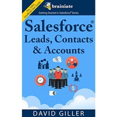 Salesforce Leads, Contacts & Accounts for Beginners: The quick and simple way to track your leads, contacts, vendors, customers and partners in Salesforce (Getting Started with Salesforce Book 1)