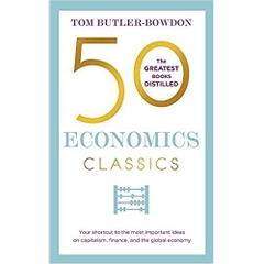 50 Economics Classics: Your shortcut to the most important ideas on capitalism, finance, and the global economy (50 Classics)