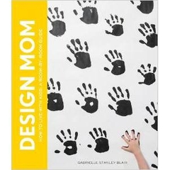 Design Mom: How to Live with Kids: A Room-by-Room Guide