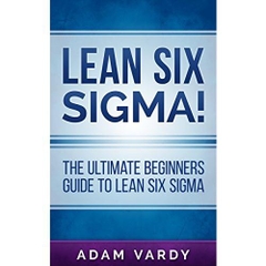 Lean Six Sigma!: The Ultimate Beginners Guide To Lean Six Sigma (Lean, Six Sigma, Quality Control, ITIL, Agile, Scrum)