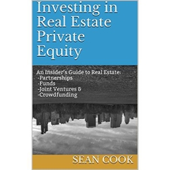 Investing in Real Estate Private Equity: An Insider’s Guide to Real Estate Partnerships, Funds, Joint Ventures & Crowdfunding