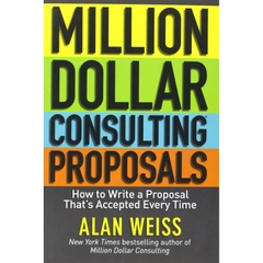 Million Dollar Consulting Proposals: How to Write a Proposal That's Accepted Every Time