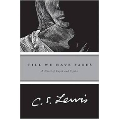 Till We Have Faces: A Myth Retold by C.S. Lewis