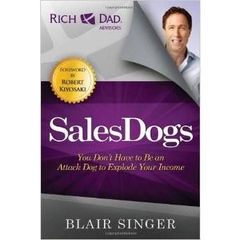 Sales Dogs: You Don't Have to be an Attack Dog to Explode Your Income