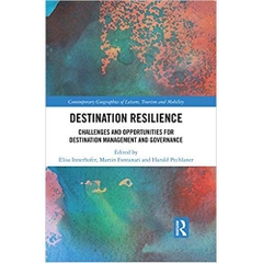 Destination Resilience: Challenges and Opportunities for Destination Management and Governance (Contemporary Geographies of Leisure, Tourism and Mobility)