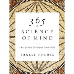 365 Science of Mind: A Year of Daily Wisdom from Ernest Holmes