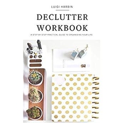 Declutter Workbook: A Step by Step Practical Guide to Organising Your Life