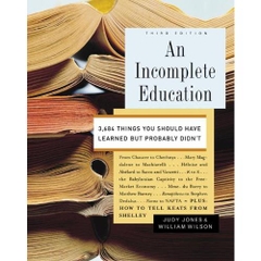 An Incomplete Education: 3,684 Things You Should Have Learned but Probably Didn't