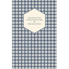 The Collected Essays and Letters of Virginia Woolf - Including a Short Biography of the Author