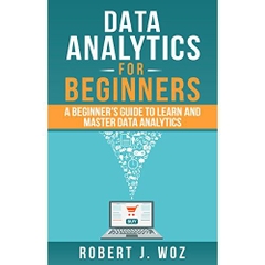 Data Analytics for Beginners: A Beginner's Guide to Learn and Master Data Analytics