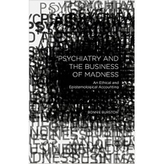 Psychiatry and the Business of Madness: An Ethical and Epistemological Accounting