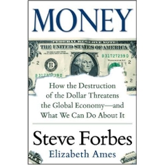 Money: How the Destruction of the Dollar Threatens the Global Economy - and What We Can Do About It