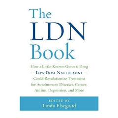 The LDN Book: How a Little-Known Generic Drug — Low Dose Naltrexone — Could Revolutionize Treatment for Autoimmune Diseases, Cancer, Autism, Depression, and More