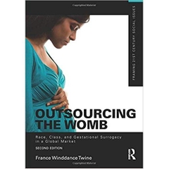 Outsourcing the Womb: Race, Class and Gestational Surrogacy in a Global Market (Framing 21st Century Social Issues) 2nd Edition