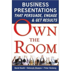 Own the Room: Business Presentations that Persuade, Engage, and Get Results